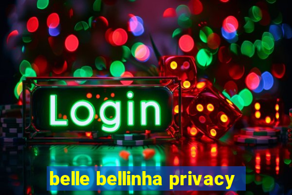 belle bellinha privacy